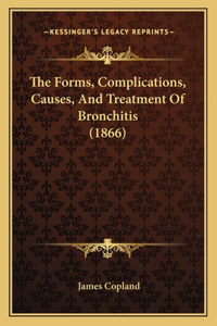 The Forms, Complications, Causes, And Treatment Of Bronchitis (1866)