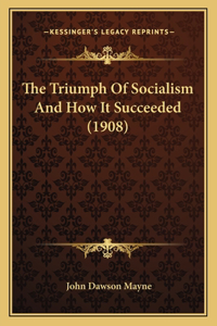 The Triumph Of Socialism And How It Succeeded (1908)