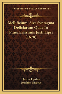 Mellificium, Sive Syntagma Deliciarum Quae In Praeclarissimis Justi Lipsi (1678)
