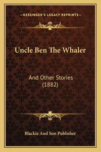 Uncle Ben The Whaler: And Other Stories (1882)