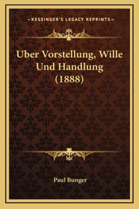 Uber Vorstellung, Wille Und Handlung (1888)