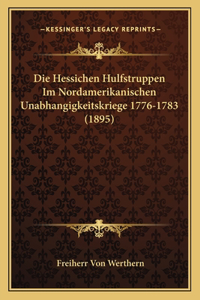 Die Hessichen Hulfstruppen Im Nordamerikanischen Unabhangigkeitskriege 1776-1783 (1895)