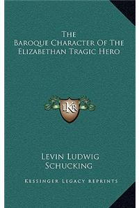 The Baroque Character of the Elizabethan Tragic Hero