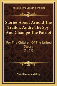 Stories About Arnold The Traitor, Andre The Spy, And Champe The Patriot