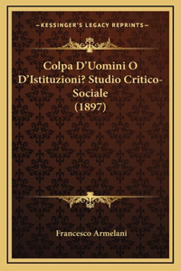 Colpa D'Uomini O D'Istituzioni? Studio Critico-Sociale (1897)