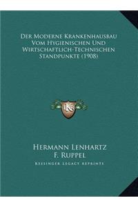 Der Moderne Krankenhausbau Vom Hygienischen Und Wirtschaftlich-Technischen Standpunkte (1908)
