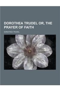 Dorothea Trudel Or, the Prayer of Faith