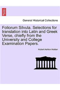 Foliorum Silvula. Selections for translation into Latin and Greek Verse, chiefly from the University and College Examination Papers.