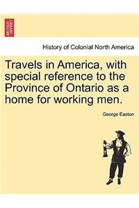 Travels in America, with Special Reference to the Province of Ontario as a Home for Working Men.