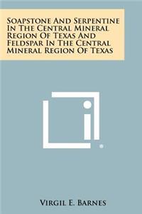 Soapstone and Serpentine in the Central Mineral Region of Texas and Feldspar in the Central Mineral Region of Texas