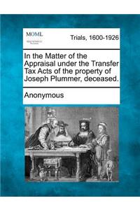 In the Matter of the Appraisal Under the Transfer Tax Acts of the Property of Joseph Plummer, Deceased.