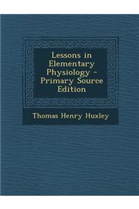 Lessons in Elementary Physiology