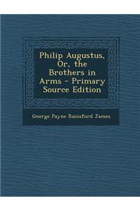 Philip Augustus, Or, the Brothers in Arms
