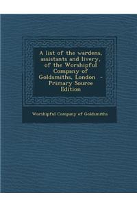 List of the Wardens, Assistants and Livery, of the Worshipful Company of Goldsmiths, London