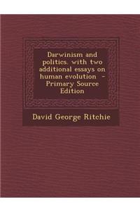 Darwinism and Politics. with Two Additional Essays on Human Evolution