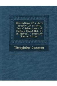 Revelations of a Slave Trader: Or Twenty Years' Adventures of Captain Canot [Ed. by B. Mayer].