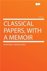 Classical Papers, with a Memoir