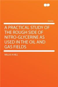 A Practical Study of the Rough Side of Nitro-Glycerine as Used in the Oil and Gas Fields