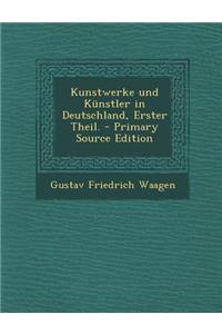 Kunstwerke Und Kunstler in Deutschland, Erster Theil. - Primary Source Edition