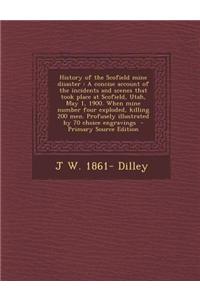 History of the Scofield Mine Disaster: A Concise Account of the Incidents and Scenes That Took Place at Scofield, Utah, May 1, 1900. When Mine Number