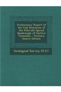 Preliminary Report of the Coal Resources of the Pikeville Special Quadrangle of Eastern Tennessee - Primary Source Edition