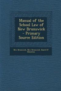 Manual of the School Law of New Brunswick - Primary Source Edition