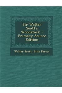 Sir Walter Scott's Woodstock - Primary Source Edition