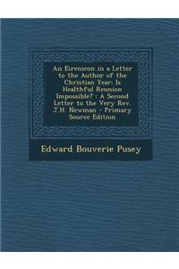 An Eirenicon in a Letter to the Author of the Christian Year: Is Healthful Reunion Impossible?: A Second Letter to the Very REV. J.H. Newman - Primar