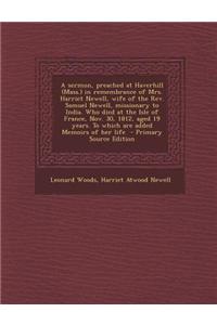 A Sermon, Preached at Haverhill (Mass.) in Remembrance of Mrs. Harriet Newell, Wife of the REV. Samuel Newell, Missionary to India. Who Died at the Is