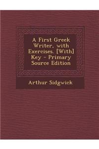 A First Greek Writer, with Exercises. [With] Key - Primary Source Edition