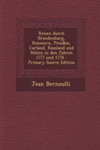 Reisen Durch Brandenburg, Pommern, Preussen, Curland, Russland Und Pohlen in Den Jahren 1777 Und 1778 - Primary Source Edition