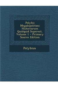 Polybii Megalopolitani Historiarum Quidquid Superest, Volume 1 - Primary Source Edition
