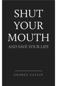 Shut Your Mouth and Save Your Life