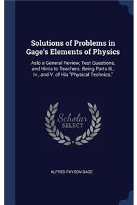 Solutions of Problems in Gage's Elements of Physics: Aslo a General Review, Test Questions, and Hints to Teachers. Being Parts Iii., Iv., and V. of His "Physical Technics,"