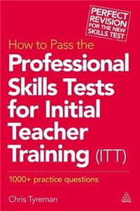 How to Pass the Professional Skills Tests for Initial Teacher Training (ITT): 1000 + Practice Questions