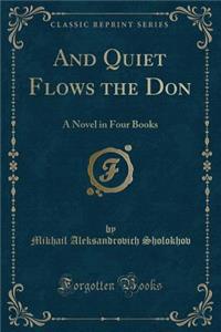 And Quiet Flows the Don: A Novel in Four Books (Classic Reprint)