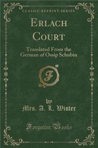 Erlach Court: Translated from the German of Ossip Schubin (Classic Reprint)