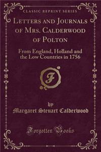 Letters and Journals of Mrs. Calderwood of Polton: From England, Holland and the Low Countries in 1756 (Classic Reprint)