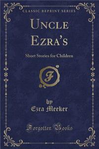 Uncle Ezra's: Short Stories for Children (Classic Reprint)