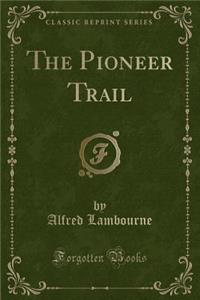 The Pioneer Trail (Classic Reprint)