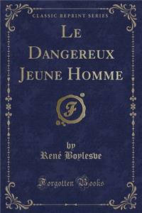 Le Dangereux Jeune Homme (Classic Reprint)