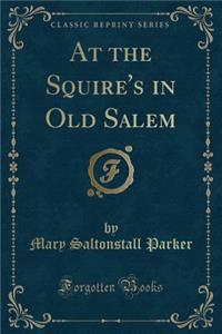At the Squire's in Old Salem (Classic Reprint)
