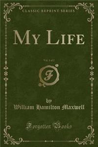 My Life, Vol. 1 of 2 (Classic Reprint)