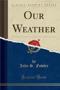 Our Weather (Classic Reprint)