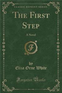 The First Step: A Novel (Classic Reprint)