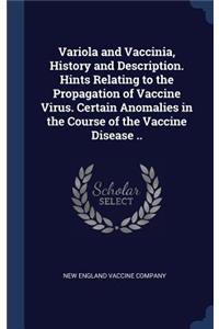 Variola and Vaccinia, History and Description. Hints Relating to the Propagation of Vaccine Virus. Certain Anomalies in the Course of the Vaccine Disease ..