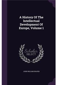 History Of The Intellectual Development Of Europe, Volume 1