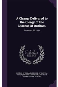 A Charge Delivered to the Clergy of the Diocese of Durham: November 25, 1886