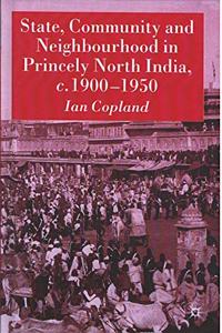 State, Community and Neighbourhood in Princely North India, c. 1900-1950