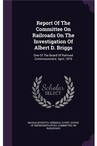 Report Of The Committee On Railroads On The Investigation Of Albert D. Briggs